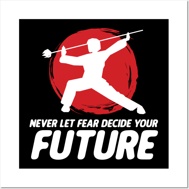 Never Let Fear Decide Your Future Wushu Staff Sanda Wall Art by sBag-Designs